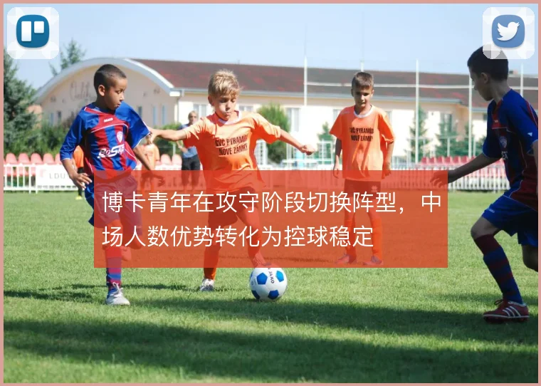 博卡青年在攻守阶段切换阵型，中场人数优势转化为控球稳定