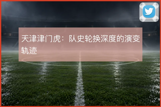 天津津门虎：队史轮换深度的演变轨迹
