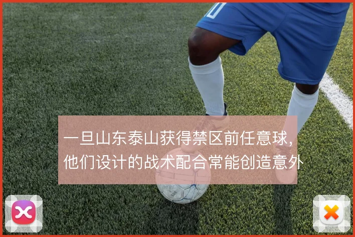 一旦山东泰山获得禁区前任意球,他们设计的战术配合常能创造意外威胁