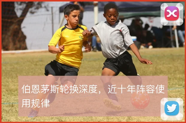 伯恩茅斯轮换深度，近十年阵容使用规律