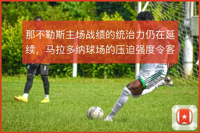 那不勒斯主场战绩的统治力仍在延续，马拉多纳球场的压迫强度令客队窒息