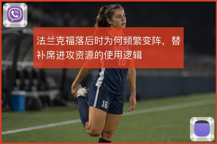 法兰克福落后时为何频繁变阵,替补席进攻资源的使用逻辑