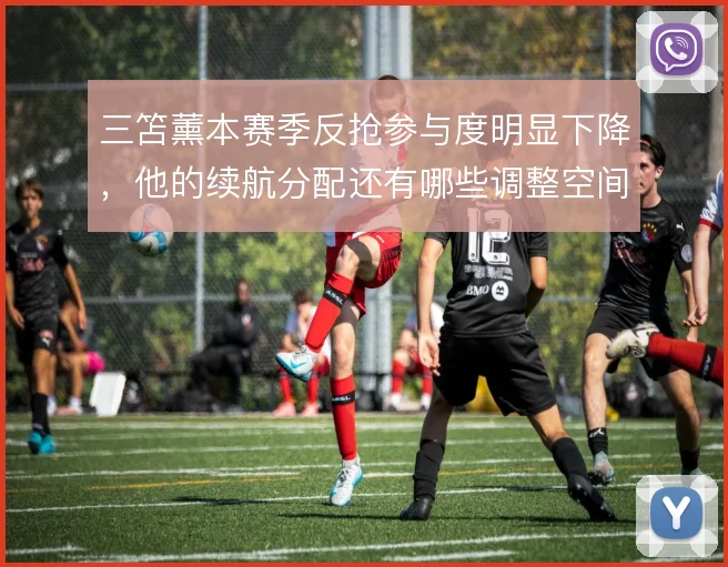 三笘薰本赛季反抢参与度明显下降，他的续航分配还有哪些调整空间