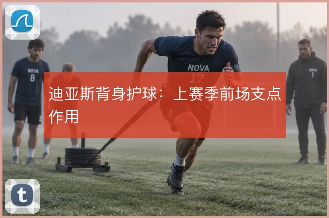 迪亚斯背身护球:上赛季前场支点作用