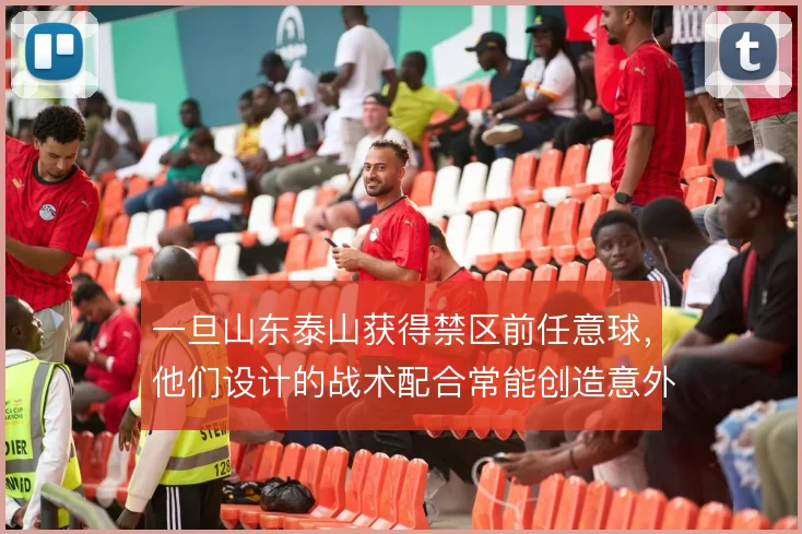 一旦山东泰山获得禁区前任意球,他们设计的战术配合常能创造意外威胁