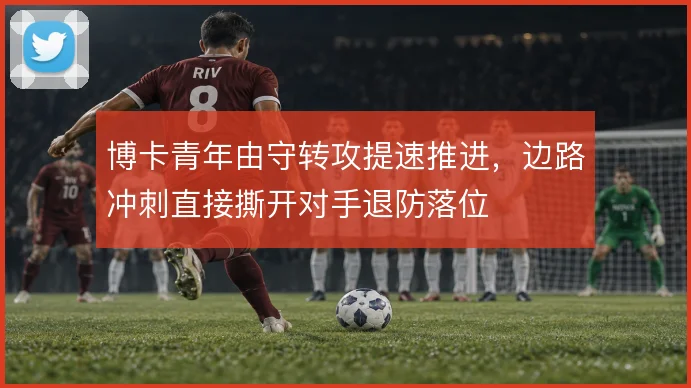 博卡青年由守转攻提速推进，边路冲刺直接撕开对手退防落位